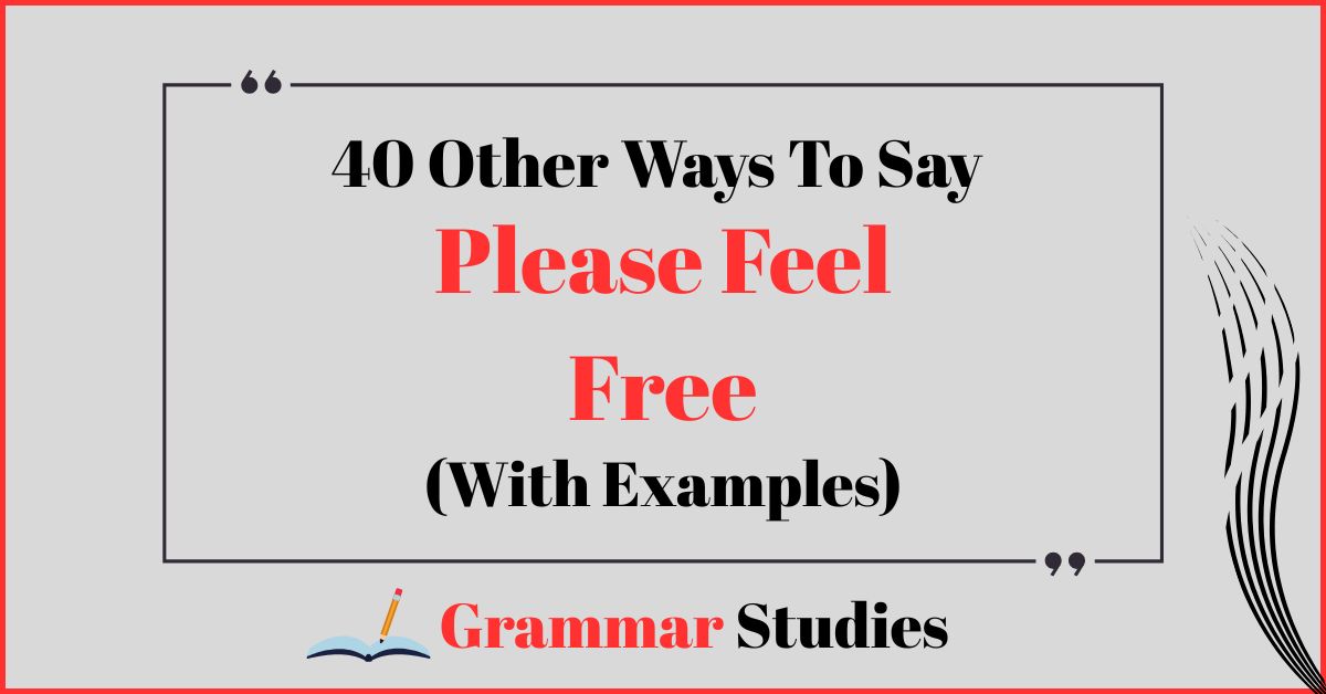 40 Ways To Say “Please Feel Free”