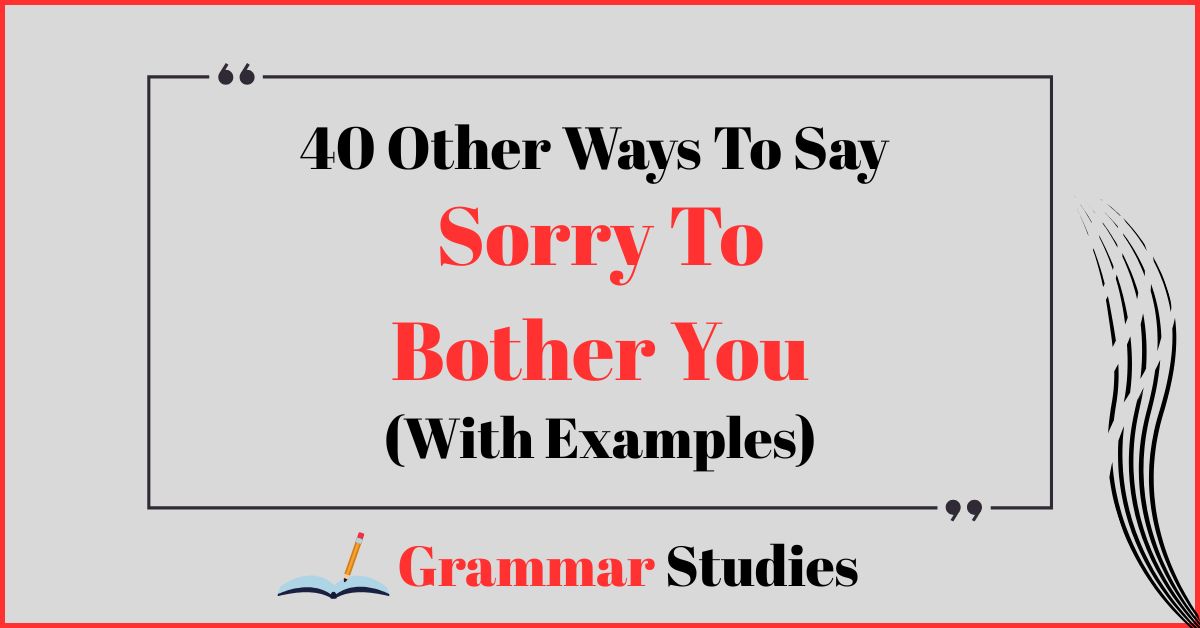 40 Ways To Say “Sorry To Bother You”
