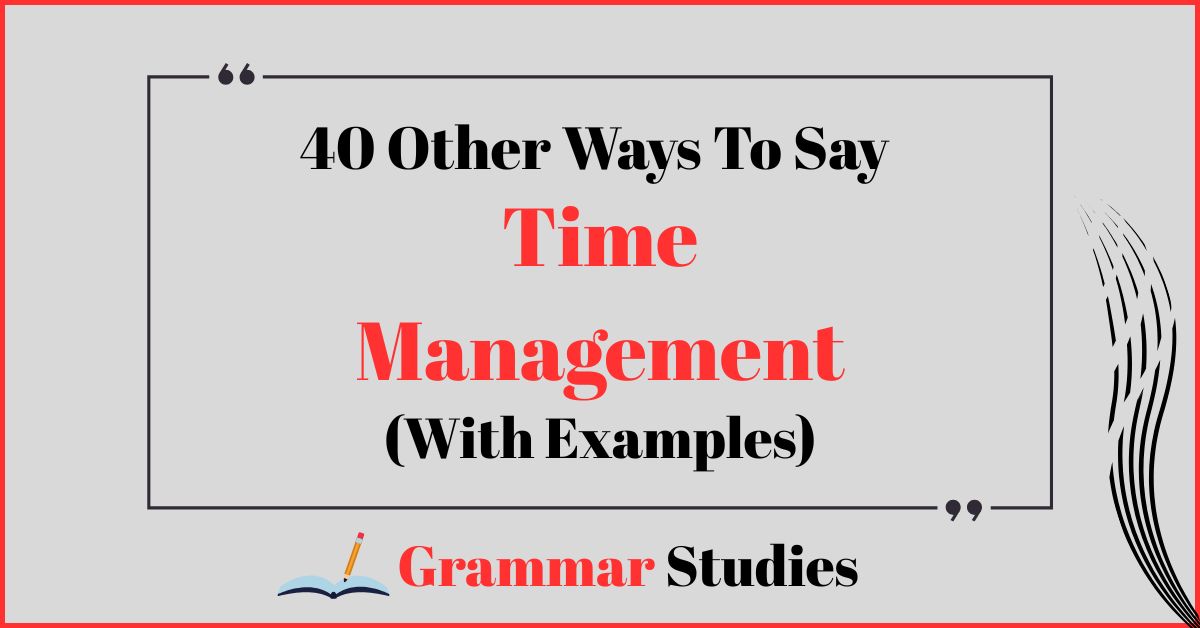 40 Ways To Say “Time Management”