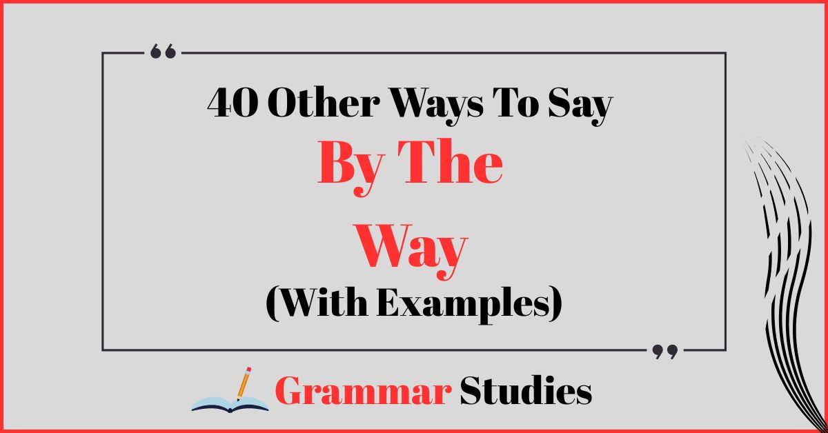 40 Ways To Say "By The Way"