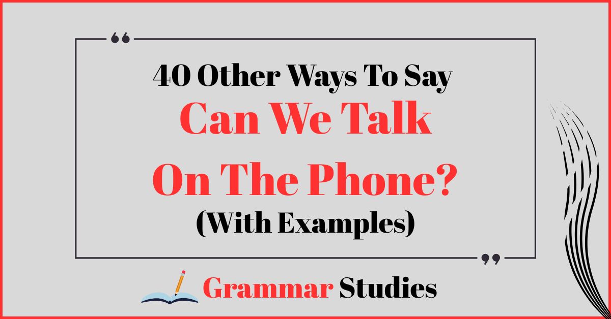40 Ways To Say “Can We Talk On The Phone?”