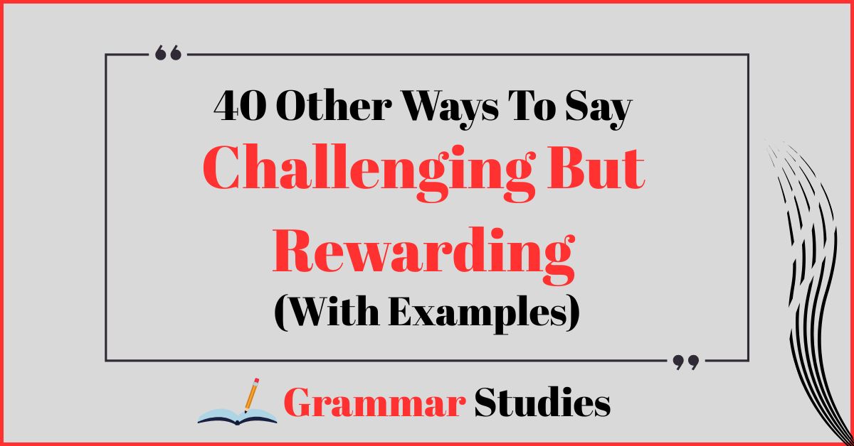 40 Ways To Say "Challenging But Rewarding"