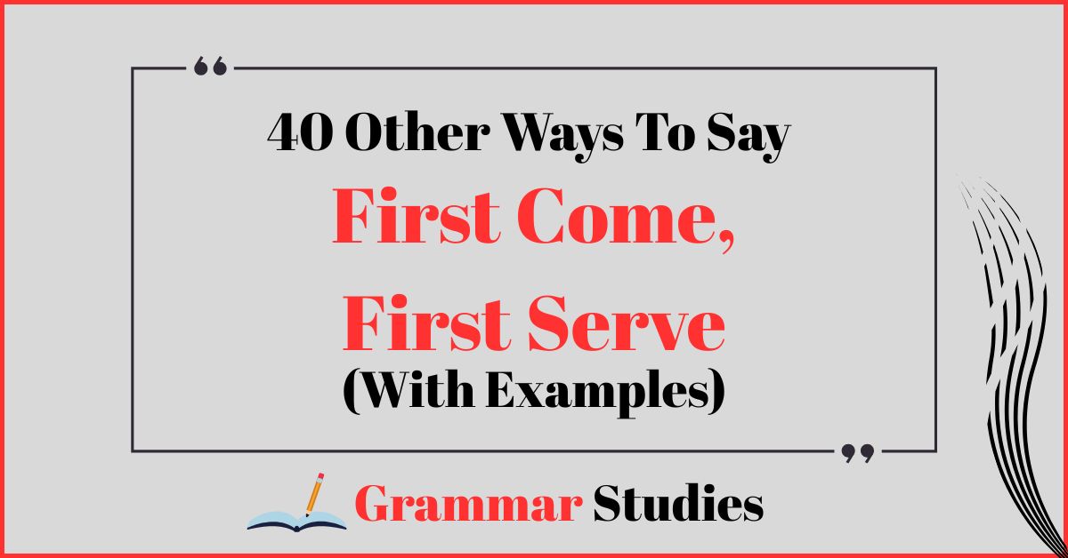 40 Ways To Say “First Come, First Serve”