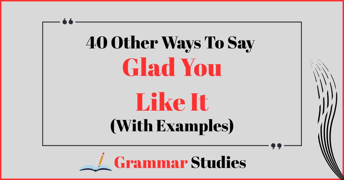 40 Ways To Say "Glad You Like It"
