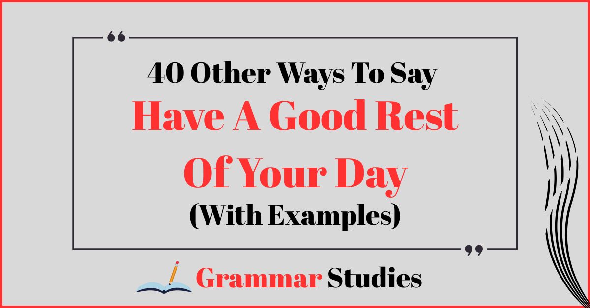 40 Ways To Say "Have A Good Rest Of Your Day"