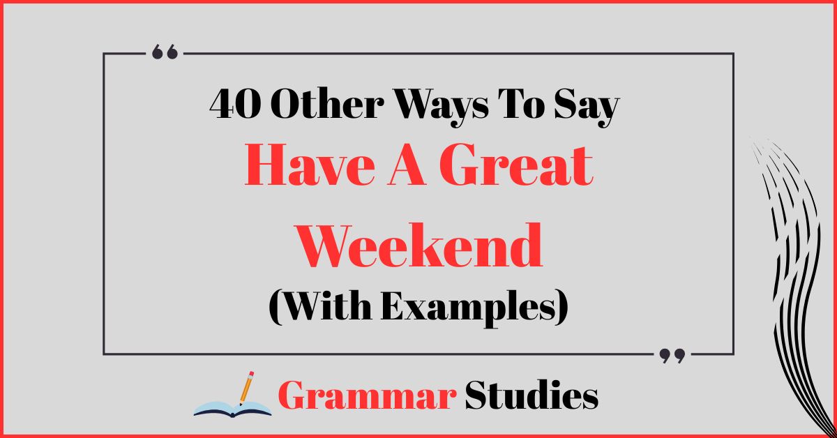 40 Ways To Say "Have A Great Weekend"