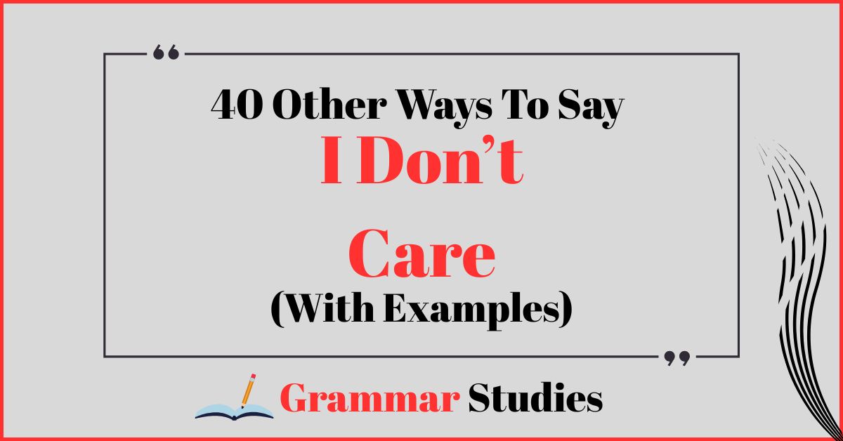 40 Ways To Say “I Don’t Care”