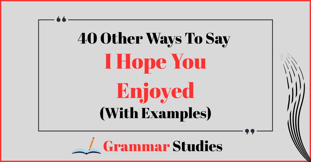40 Ways To Say “I Hope You Enjoyed”