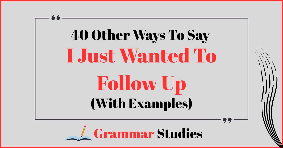 40 Ways To Say "I Just Wanted To Follow Up"