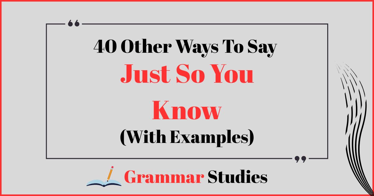 40 Ways To Say "Just So You Know"