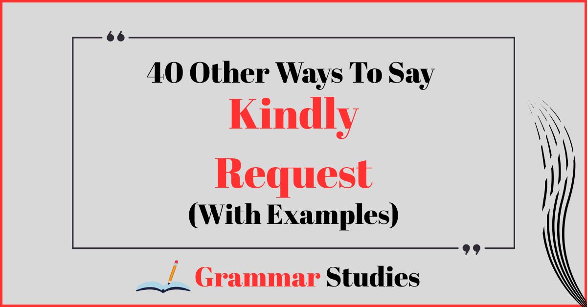 40 Ways To Say “Kindly Request”