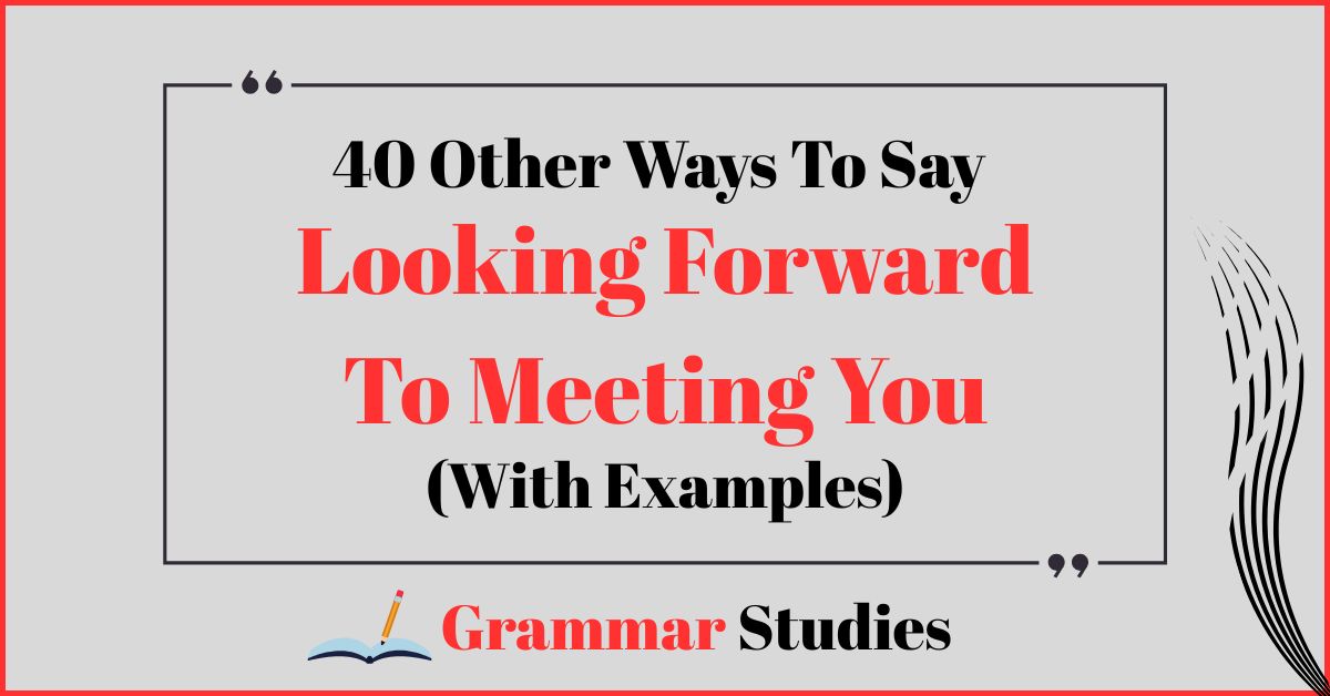 40 Ways To Say "Looking Forward To Meeting You"