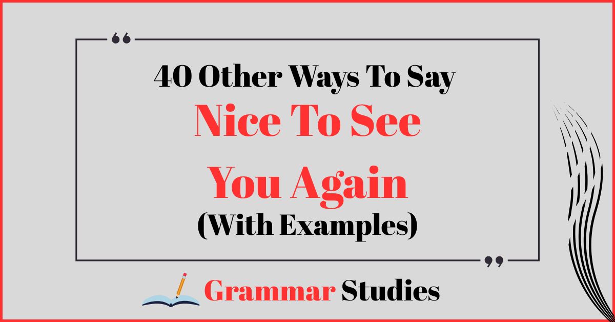 40 Ways To Say "Nice To See You Again”