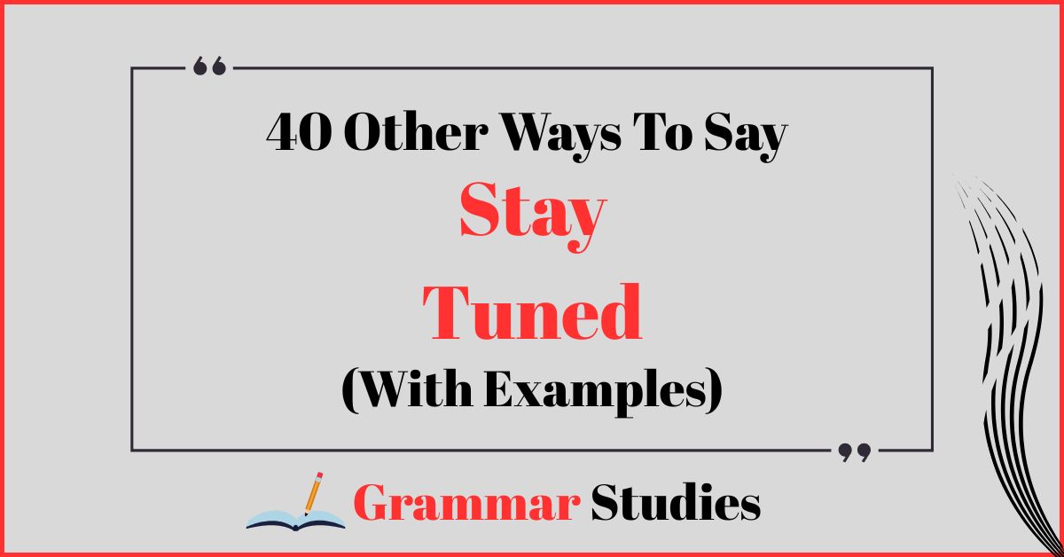 40 Ways To Say "Stay Tuned"