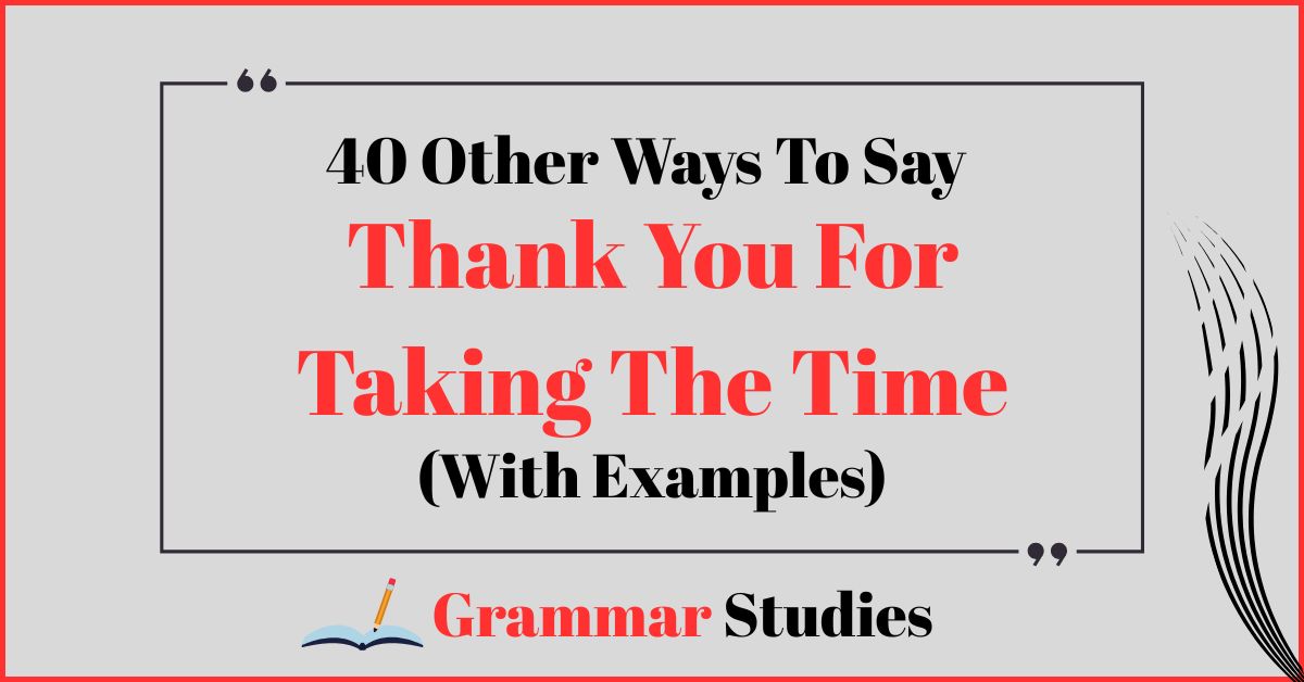 40 Ways To Say "Thank You For Taking The Time"