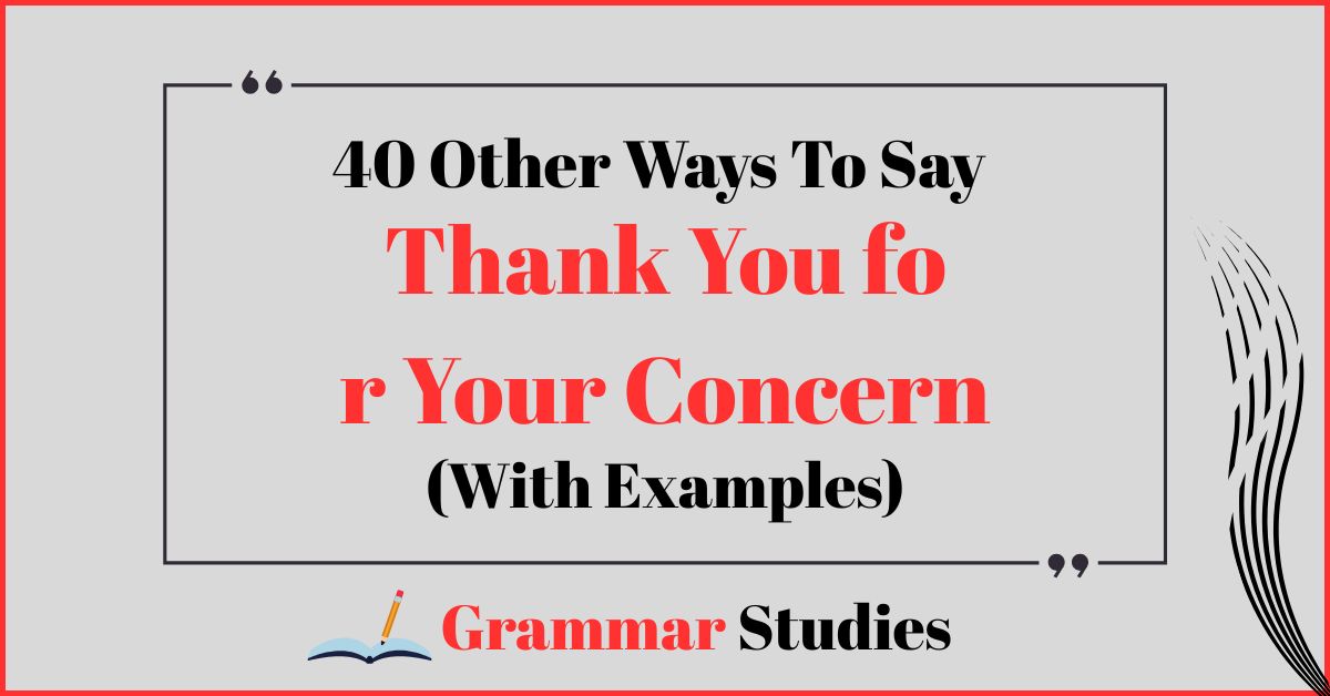 40 Ways To Say "Thank You for Your Concern"