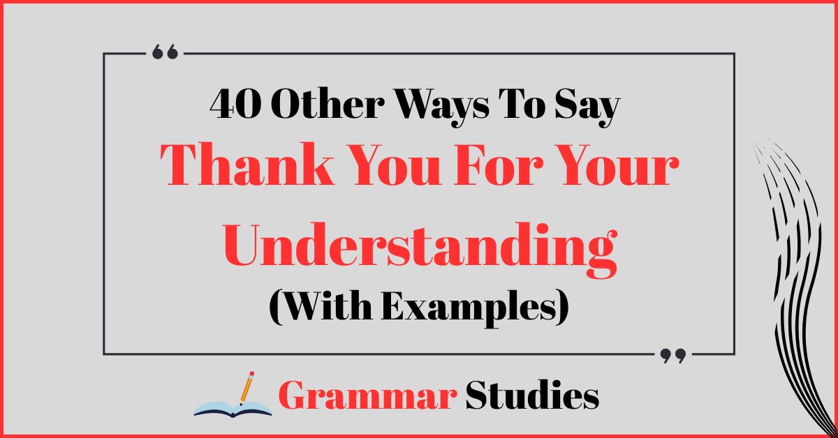 40 Ways To Say “Thank You For Your Understanding”