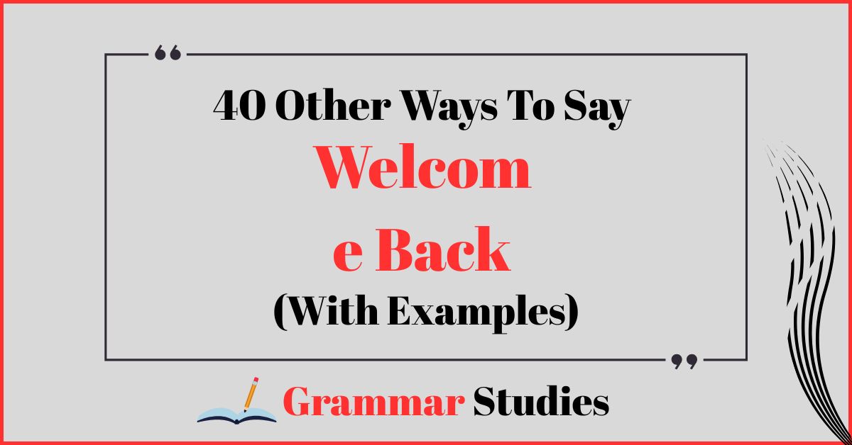 40 Ways To Say "Welcome Back"