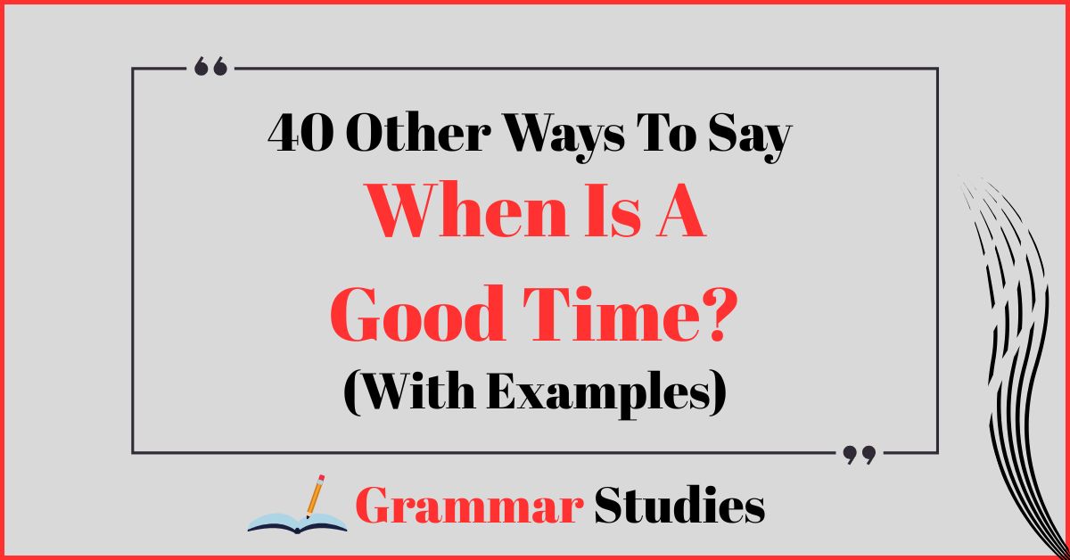 40 Ways To Say "When Is A Good Time?"