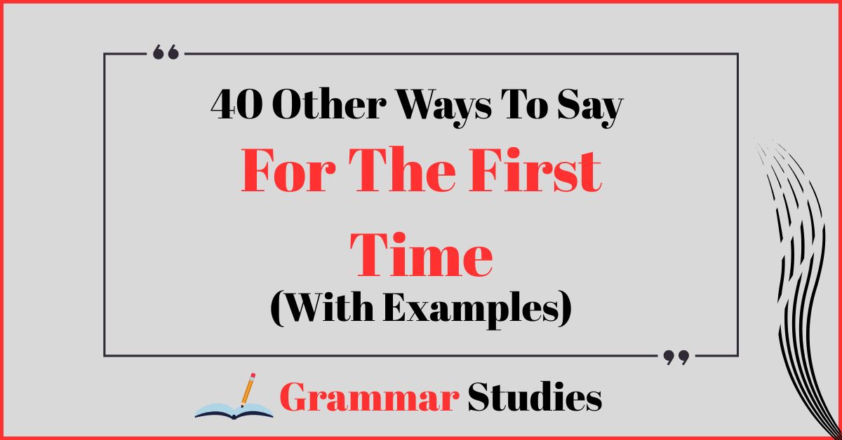 40 Ways To Say “For The First Time”