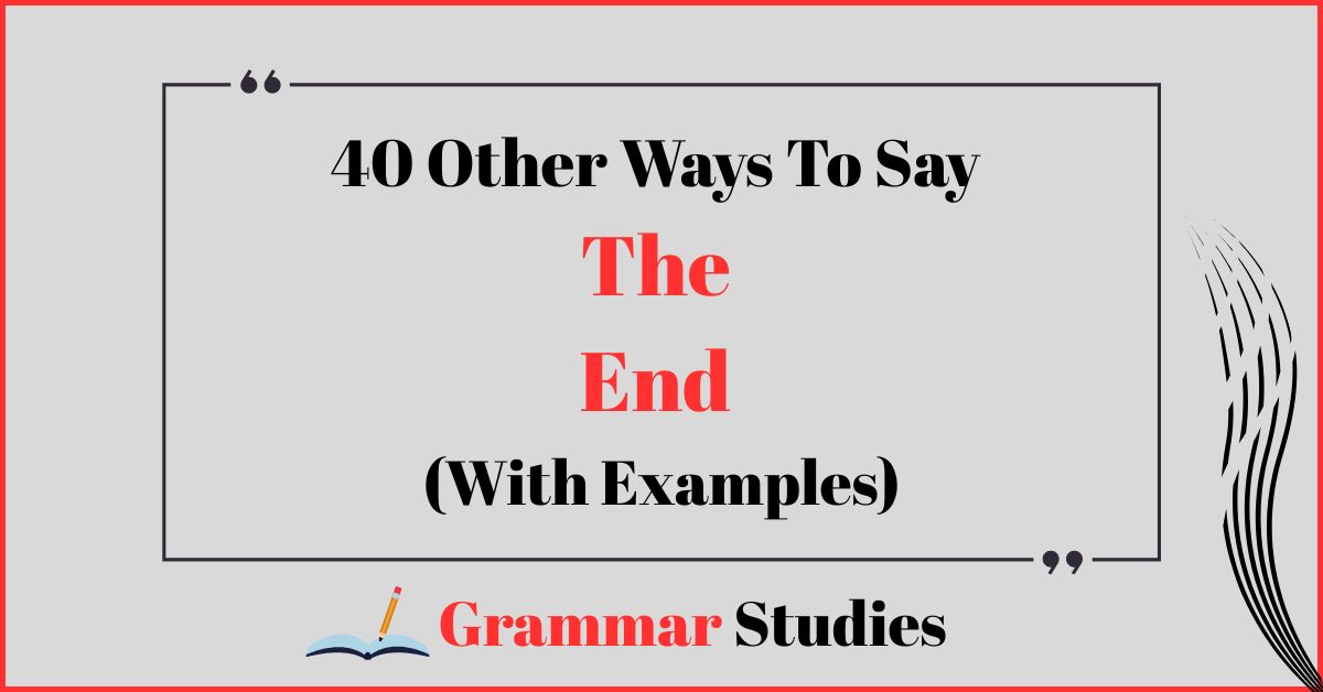40 Ways To Say “The End”