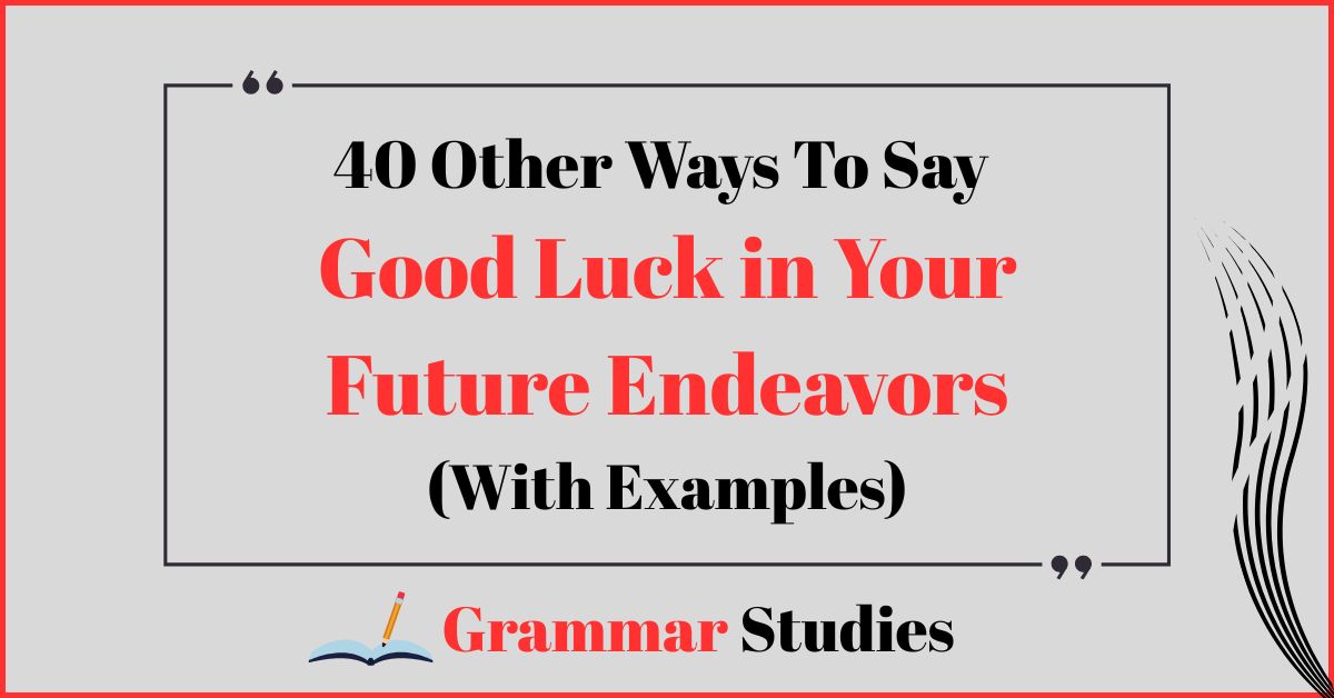 40 Ways To Say “Good Luck in Your Future Endeavors”